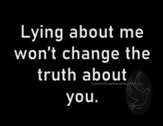 a black and white photo with the words lying about me won't change the truth about you