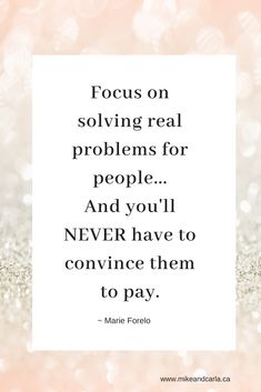 the quote focus on solves real problems for people and you'll never have to convene them to pay