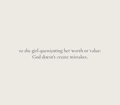 a white background with the words, to the girl questioning her worth or value god doesn't create mistakes