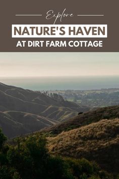 the hills and valleys with text overlay that reads explore nature's haven at dirt farm cottage