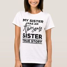 My Sister Has An Awesome Sister, True Story T-Shirt. This basic t-shirt features a relaxed fit for the female shape. Made from 100% cotton, this t-shirt is both durable and soft - a great combination if you're looking for that casual wardrobe staple. Sister Shirts For Adults, People Funny, Dance It Out, Sister Shirts, Good Wife, Team Bride, Womens Basic, Funny T Shirt, True Story