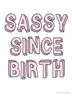 the words sassy since birth are in pink letters on a white background, and there is