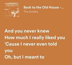 an orange background with the words back to the old house and you never knew how much i really liked you