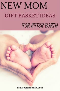 two baby feet in their mother's hands with the words new mom gift basket ideas for