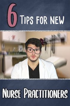 a man with glasses on his face and the words 6 tips for new nurse practitioners