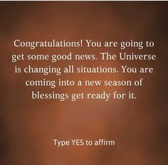 a quote from tye yes to affirm about congratulationss you are going to get some good news