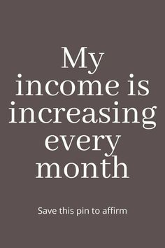 a quote that says, my income is increasing every month save this pin to affirm