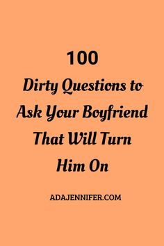 an orange background with the words 100 dirty questions to ask your boyfriend that will turn him on