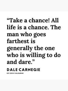 a quote that says take a chance all life is a chance the man who goes farthest is generally the one who is lying to do and dare