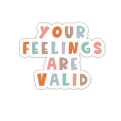 a sticker with the words your feelings are valid written in multicolored letters