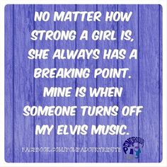 a purple background with the words, no matter how strong a girl is she always has a breaking point mine is when someone turns off my elvis music