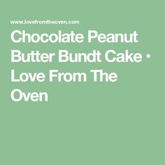 the words chocolate peanut butter bundt cake love from the oven on a green background