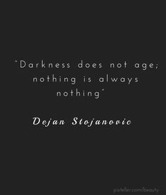 “Darkness does not age; nothing is always nothing.”  ―Dejan Stojanovic Social Media Website, Create Your, Tool Design