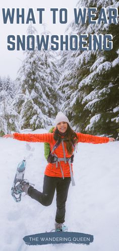 a woman standing in the snow with her arms spread out, and text that reads what to wear snowshoeing