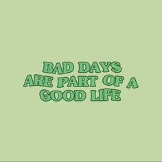 a green background with the words bad days are part of a good life on it