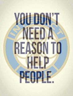 the words you don't need a reason to help people