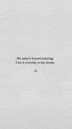 a white piece of paper with the words, my mind is beyond amazing i use it everyday to day dream