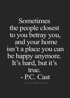 a quote that says sometimes the people closest to you library you, and your home isn't a place you can be happy anymore it's hard