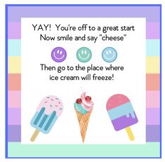 an ice cream poster with three different types of ice creams and one saying, yay you're off to a great start now smile and say cheese