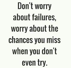 Don't worry about failures Don't Worry I'm Always With You, Don't Worry About A Thing, Don’t Worry About What Others Are Doing, Don’t Worry About What Other People Think, Don’t Worry About People Who Don’t Worry About You, Don't Worry, The Fool, Real Quotes, No Worries