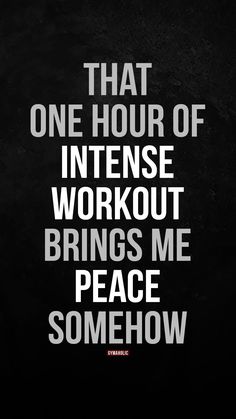 a quote that reads, that one hour of intense workout brings me peace somehow