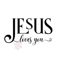 the word jesus loves you in black and white