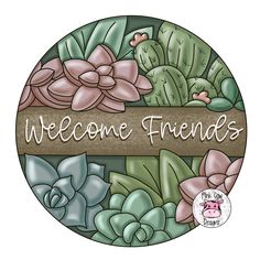 the welcome sign for friends with succulents and flowers on it's side