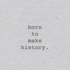 a piece of paper with the words born to make history written in black on it