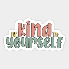 a sticker that says, be kind to yourself