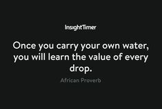 an image with the words, once you carry your own water, you will learn the value of every drop