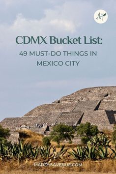 the pyramids in mexico with text that reads cdmx bucket list 48 must do things in mexico city