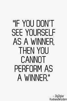 a black and white photo with the words if you don't see yourself as a winner, then you cannot perform as a winner