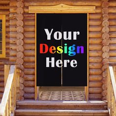 an open door with the words your design here on it in front of a log cabin