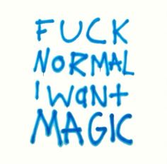 the words f u k normal i want magic written in blue ink on a white background