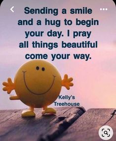 a smiley face with the words sending a smile and a hug to begin your day, i pray all things beautiful come your way