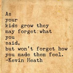 an old book with the words as your kids grow they may forget what you said, but won't forget how you made them feel