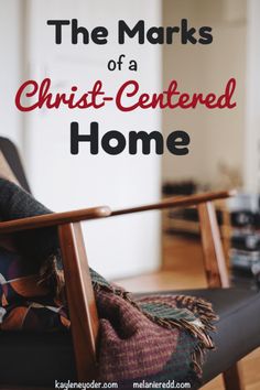 the marks of a christ - centered home, with an image of a chair and blanket