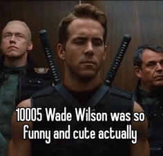 three men in uniform standing next to each other with the caption, 1005 wade wilson was so funny and cute actually