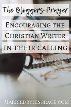 a person writing on a notepad with the words, the blogger's prayer encouraging the christian writer in their calling