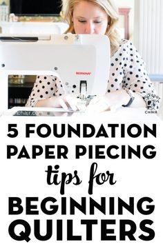 a woman using a sewing machine with the words 5 foundation paper piecing tips for beginning quilters