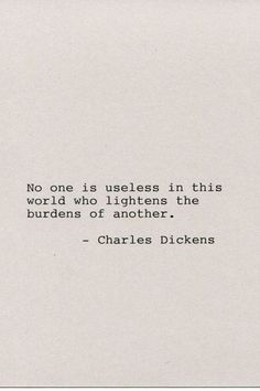 a quote from charles dickens on the subject of this image, no one issues in this world who lightens the burdens of another