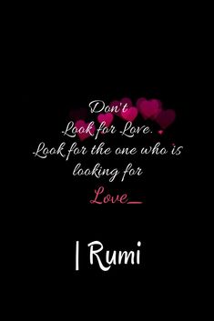 the words rumi and don't look far - love look for the one who is looking for love