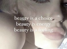 a close up of a woman's face with the words beauty is a choice, beauty is energy, beauty is a feeling