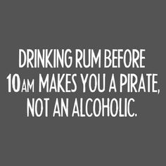 a sign that says drinking rum before 10am makes you a pirate, not an alcoholic