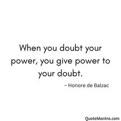 a quote that reads, when you doubt your power, you give power to your doubt