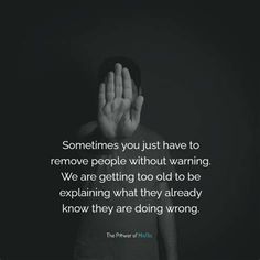 a person covering their face with their hands and saying, sometimes you just have to remove people without warning we are getting too old to be explaining what they already know