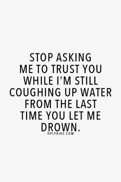 a quote that says stop asking me to trust you while i'm still coughing up