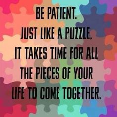 a puzzle piece with the words be patient just like a puzzle it takes time for all the pieces of your life to come together