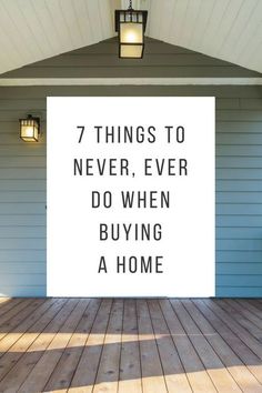 a white sign that says 7 things to never, ever do when buying a home