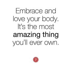 an image with the words embrace and love your body, it's the most amazing thing you'll ever own